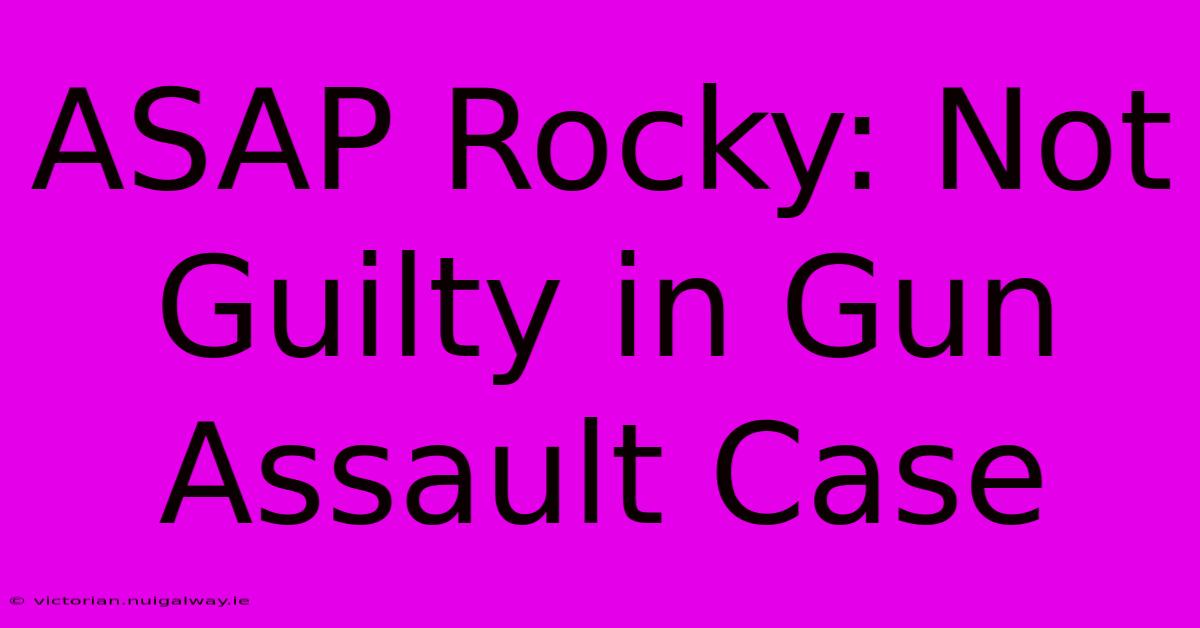 ASAP Rocky: Not Guilty In Gun Assault Case