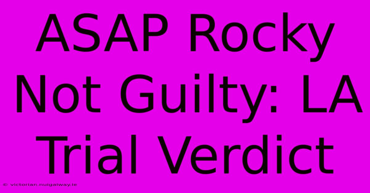 ASAP Rocky Not Guilty: LA Trial Verdict