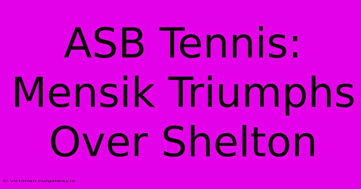 ASB Tennis: Mensik Triumphs Over Shelton