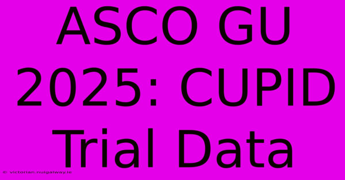 ASCO GU 2025: CUPID Trial Data