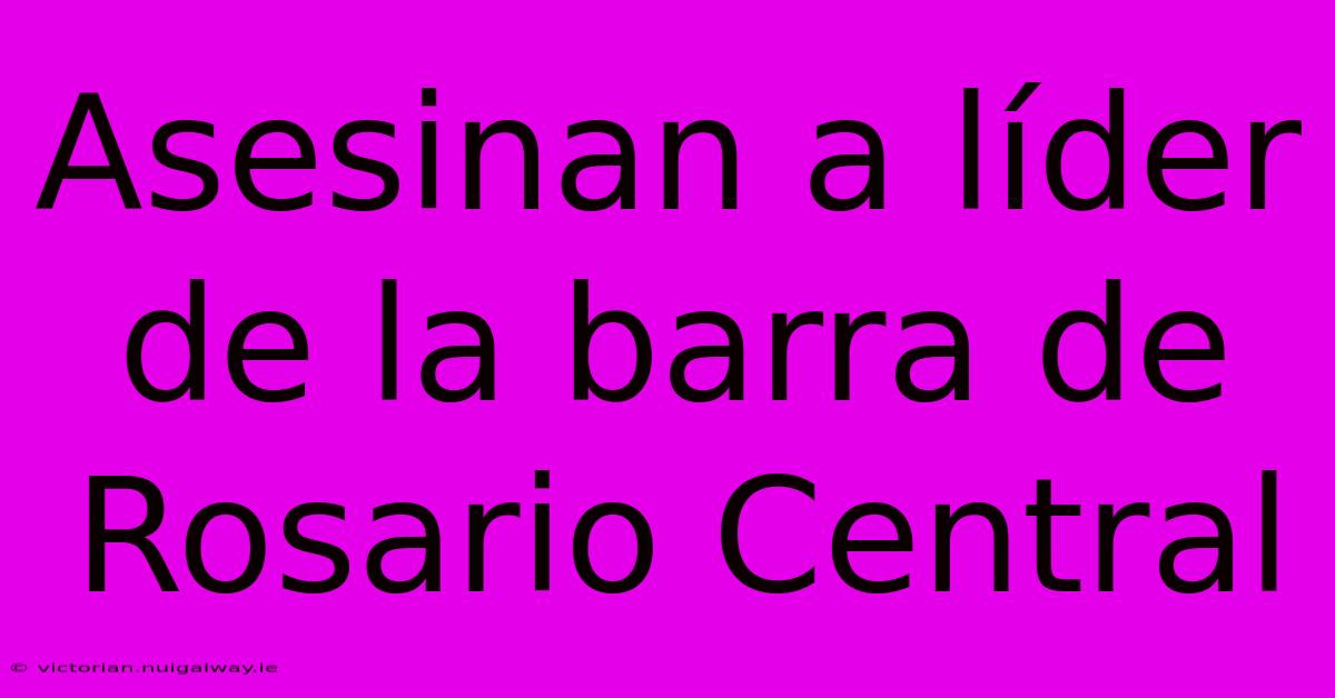 Asesinan A Líder De La Barra De Rosario Central