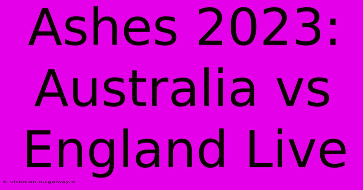 Ashes 2023: Australia Vs England Live