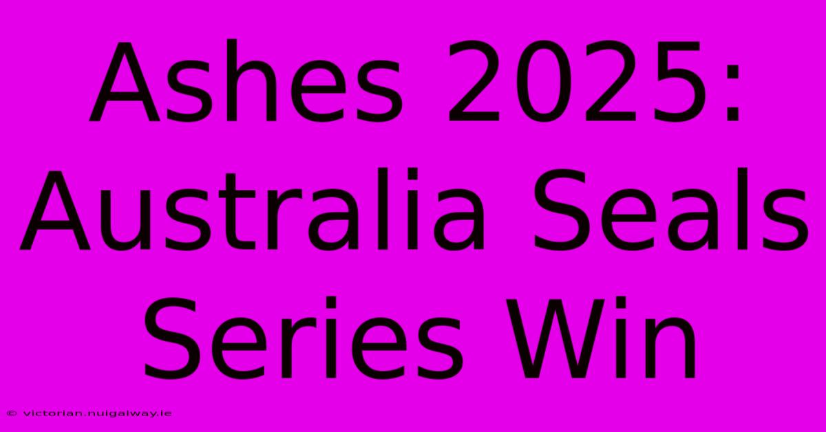 Ashes 2025: Australia Seals Series Win