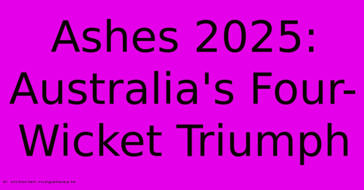 Ashes 2025: Australia's Four-Wicket Triumph