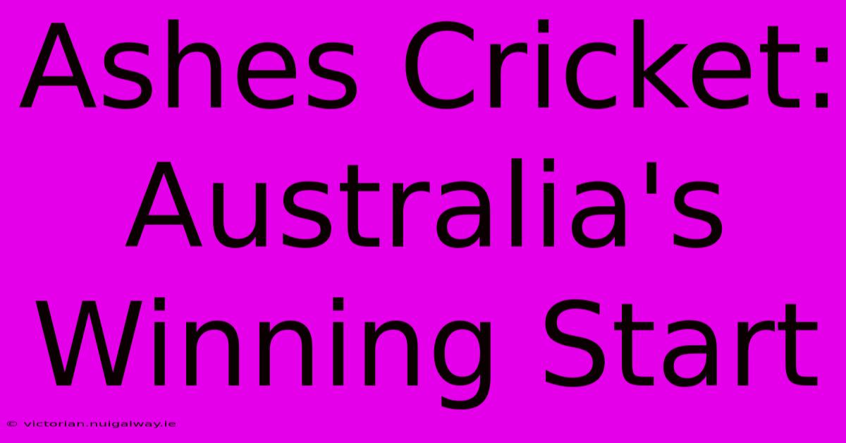 Ashes Cricket: Australia's Winning Start