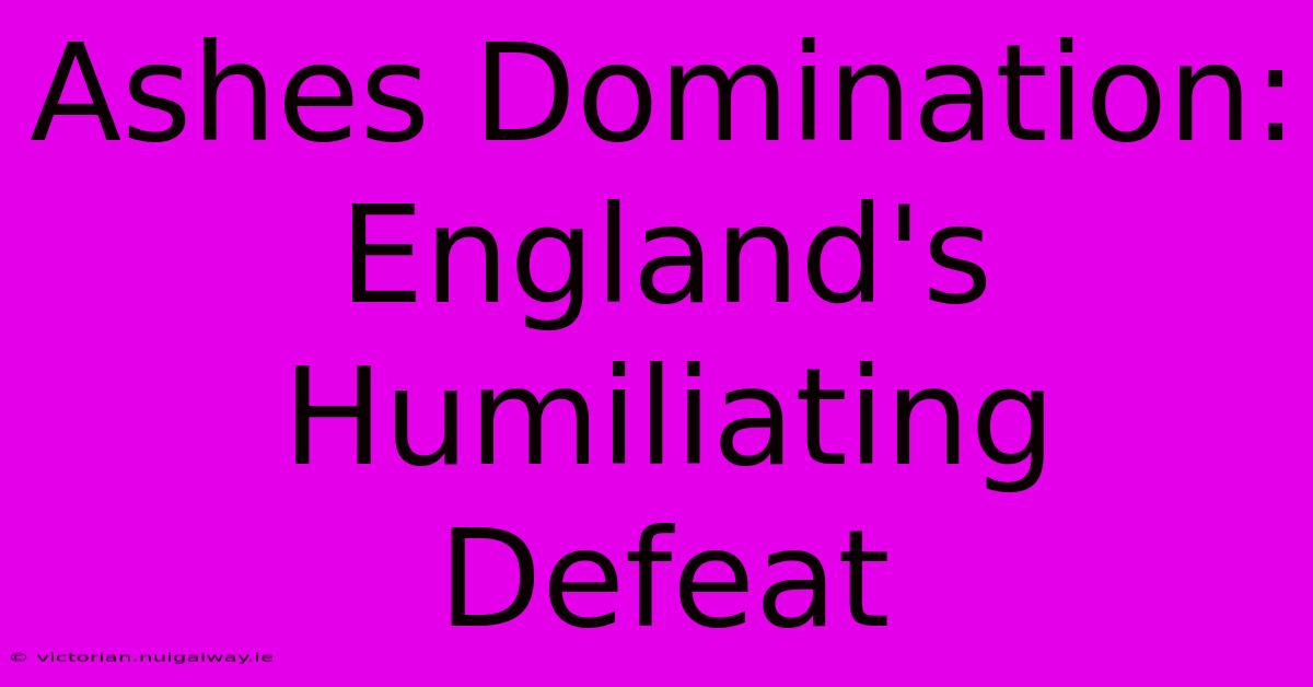 Ashes Domination: England's Humiliating Defeat