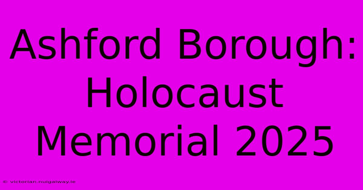 Ashford Borough: Holocaust Memorial 2025