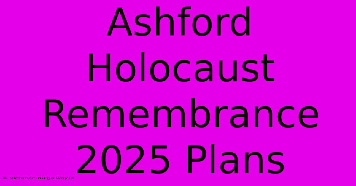 Ashford Holocaust Remembrance 2025 Plans