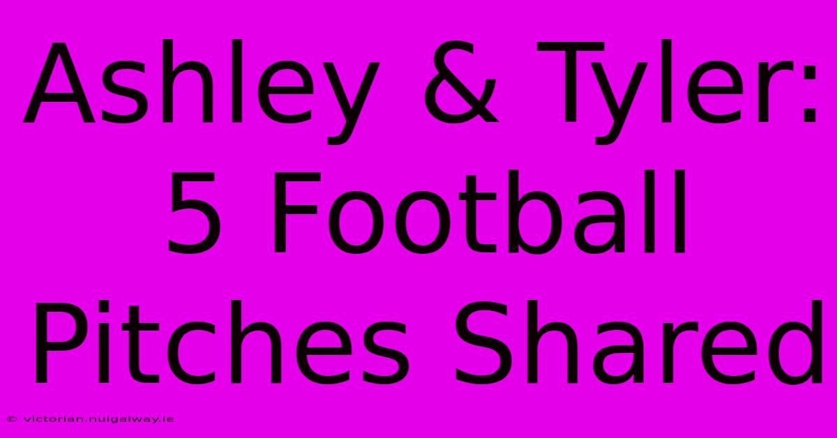 Ashley & Tyler: 5 Football Pitches Shared