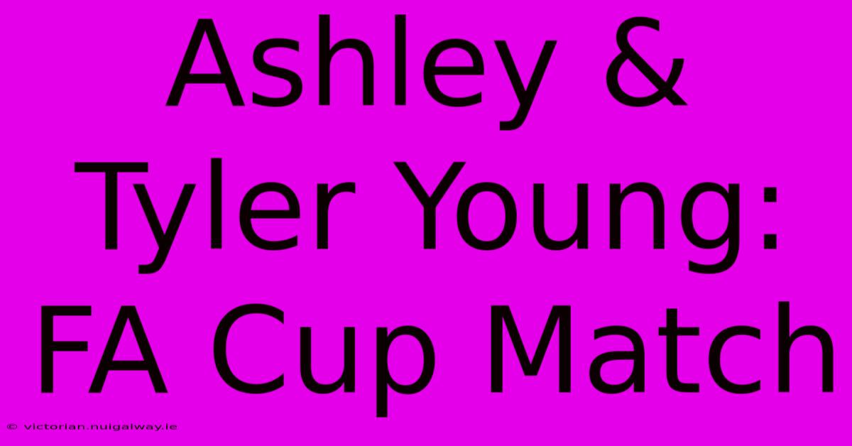 Ashley & Tyler Young: FA Cup Match