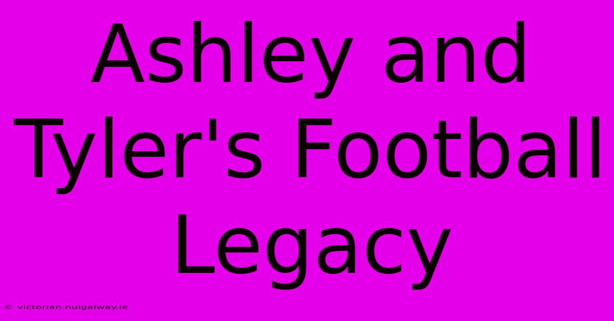 Ashley And Tyler's Football Legacy