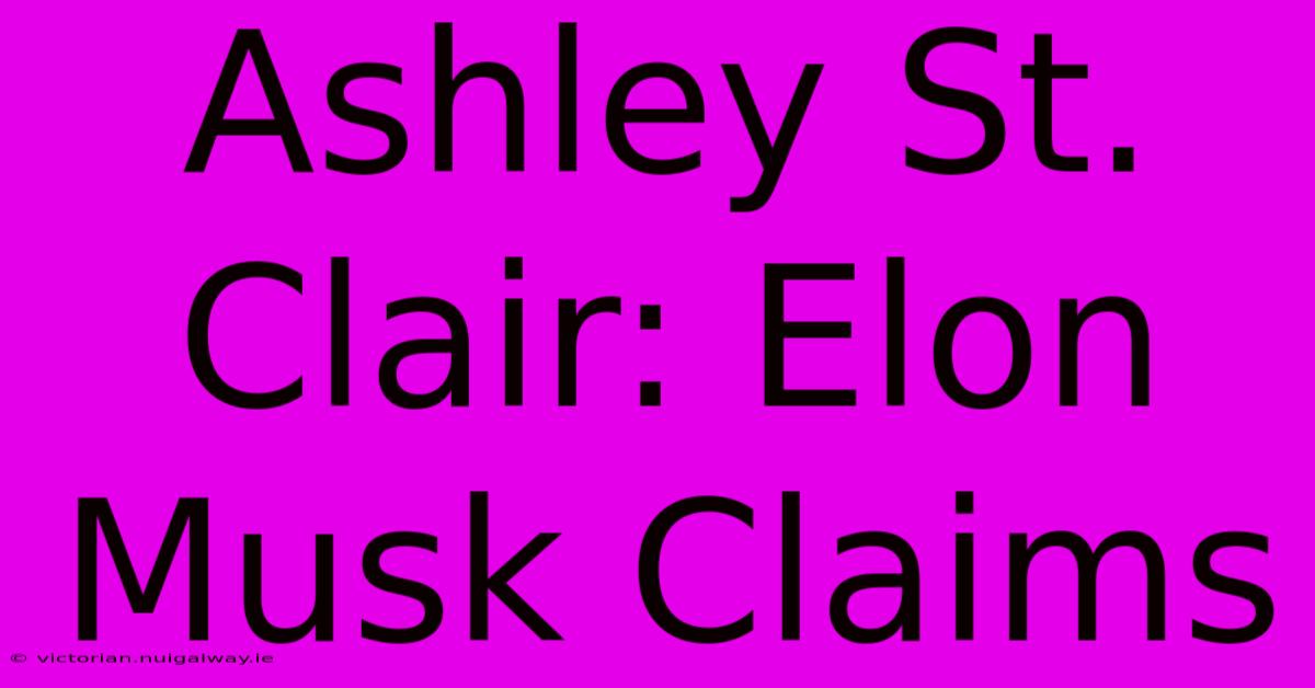 Ashley St. Clair: Elon Musk Claims