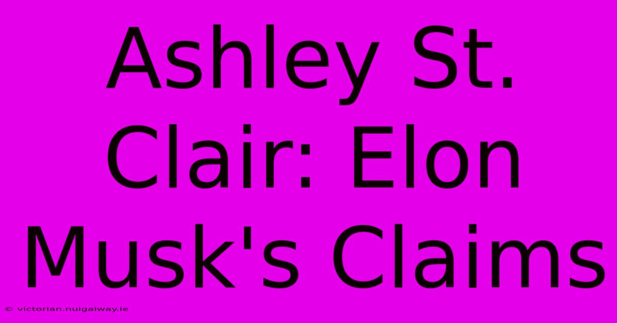 Ashley St. Clair: Elon Musk's Claims