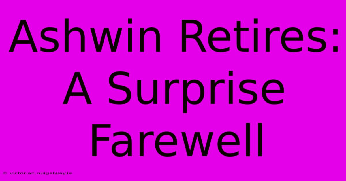 Ashwin Retires: A Surprise Farewell