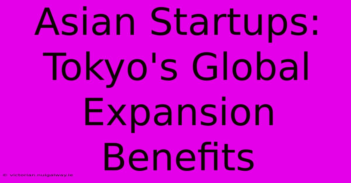 Asian Startups: Tokyo's Global Expansion Benefits