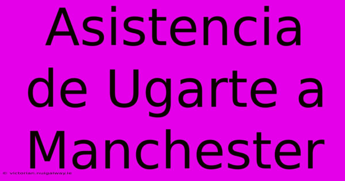 Asistencia De Ugarte A Manchester