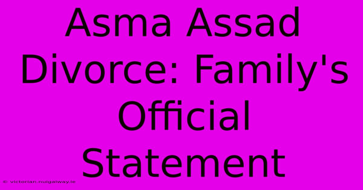 Asma Assad Divorce: Family's Official Statement