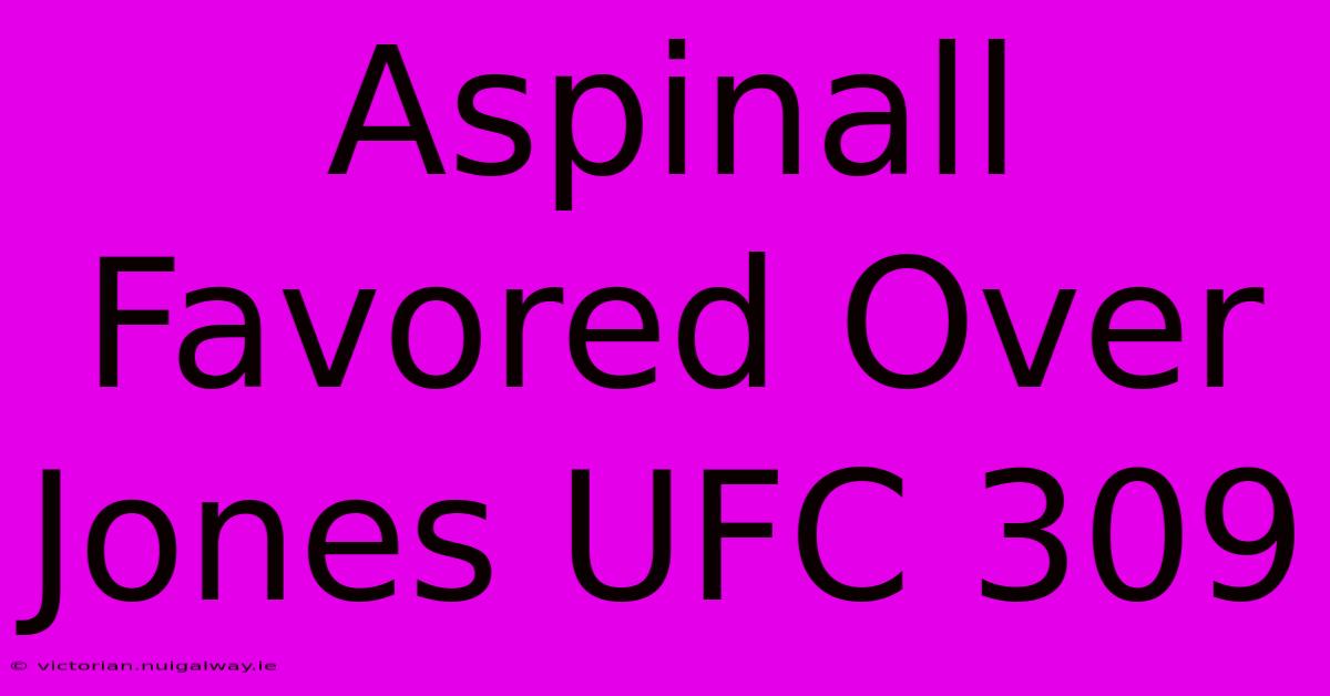 Aspinall Favored Over Jones UFC 309