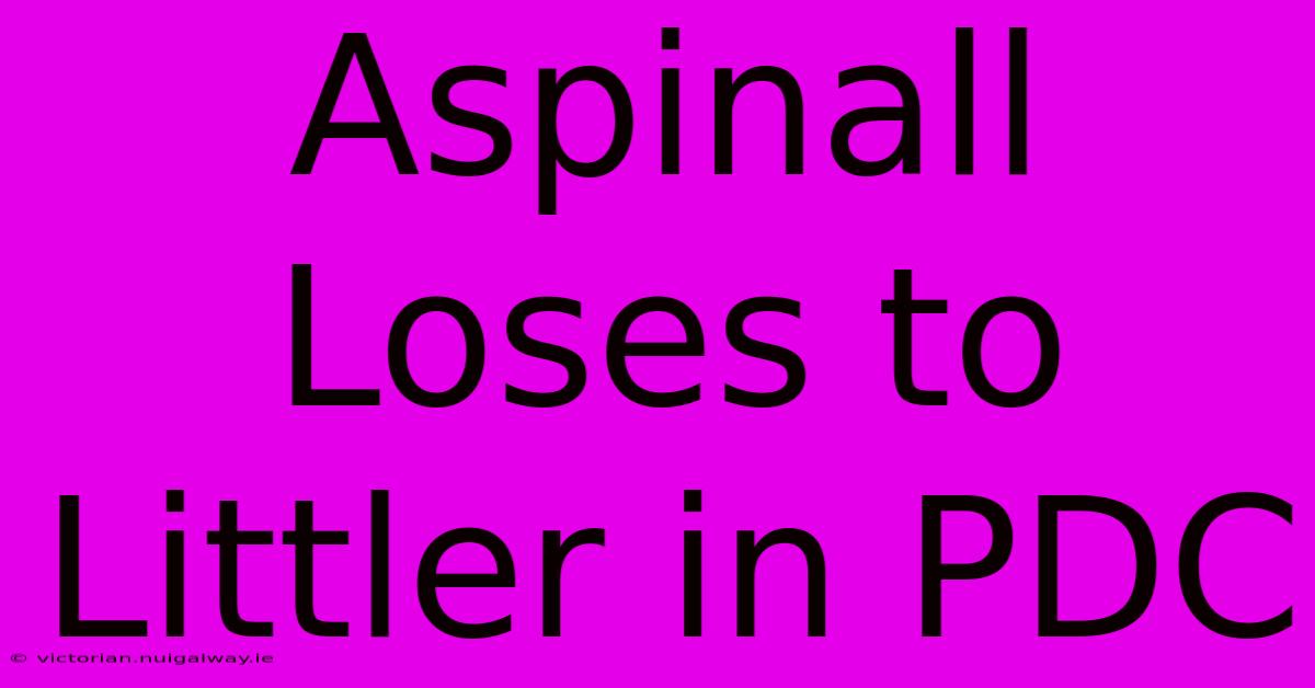 Aspinall Loses To Littler In PDC