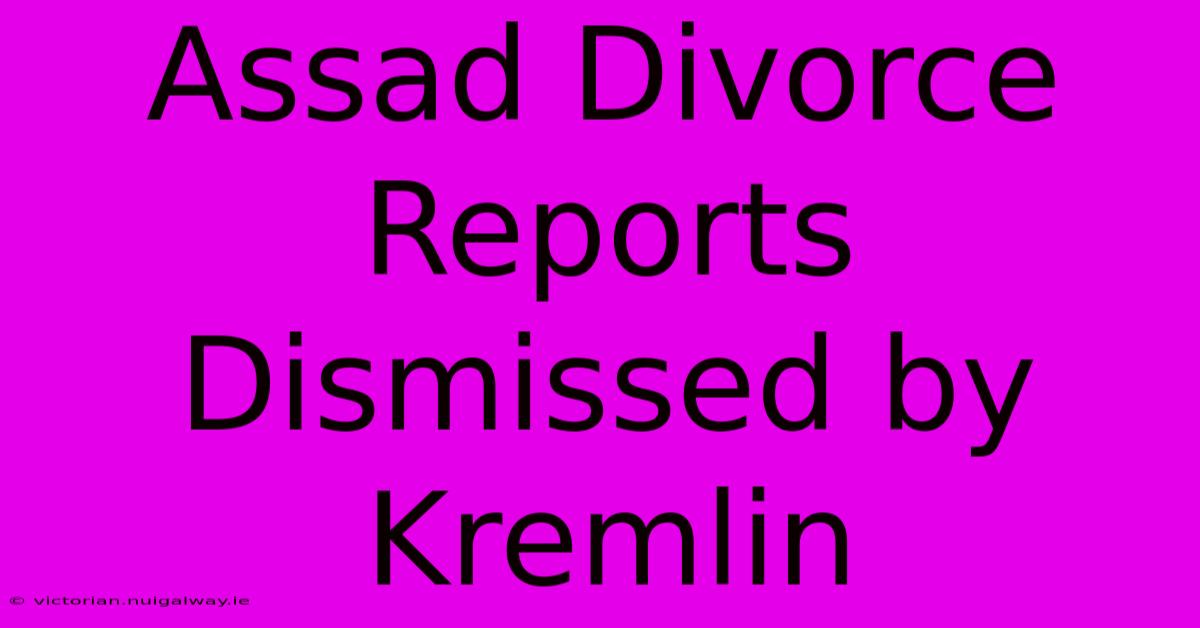 Assad Divorce Reports Dismissed By Kremlin