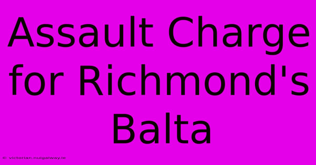 Assault Charge For Richmond's Balta