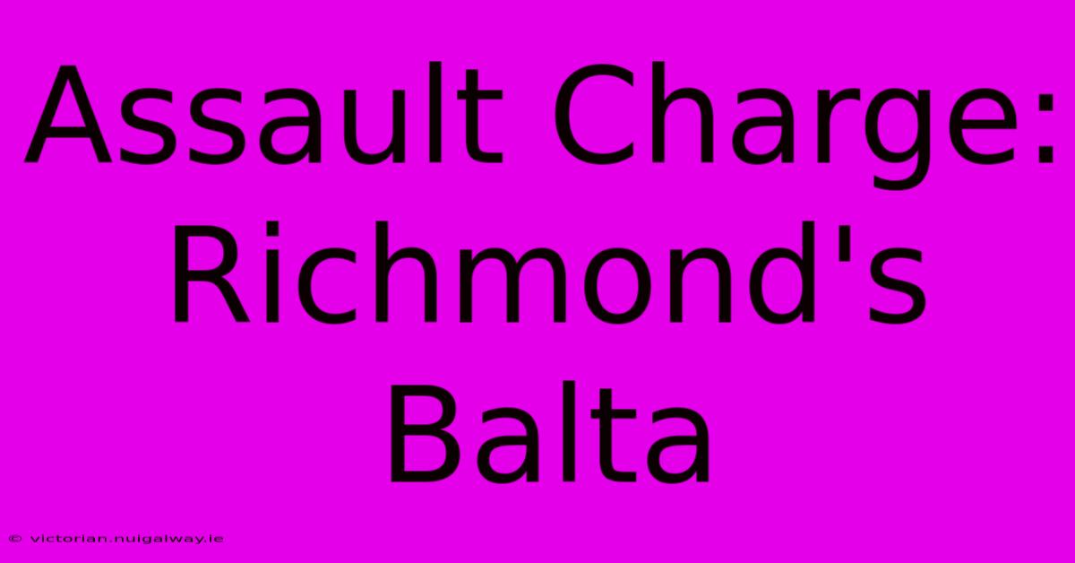 Assault Charge: Richmond's Balta