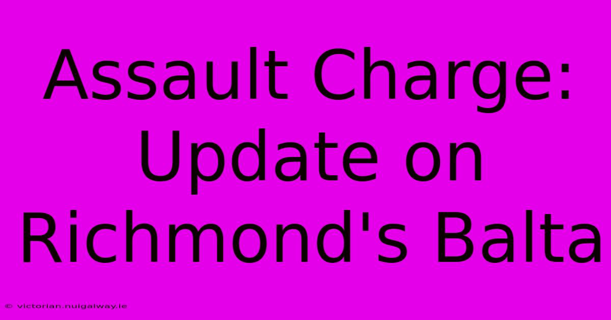 Assault Charge: Update On Richmond's Balta