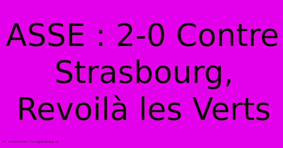 ASSE : 2-0 Contre Strasbourg, Revoilà Les Verts