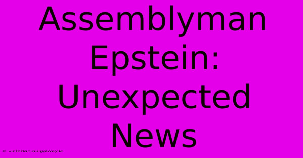 Assemblyman Epstein: Unexpected News 