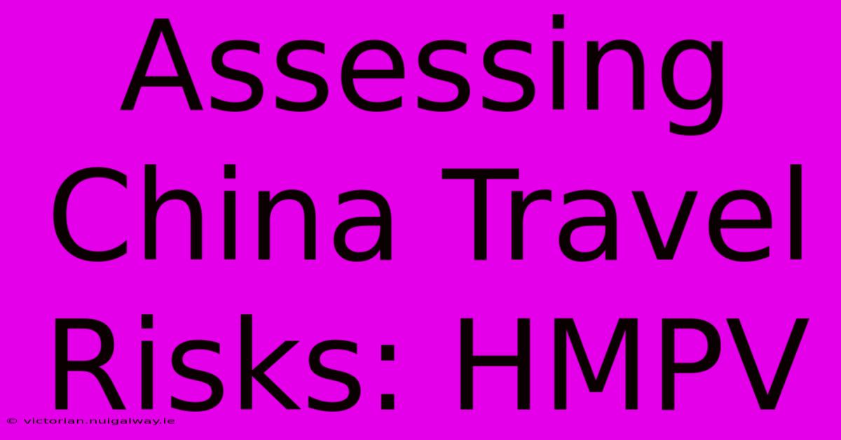 Assessing China Travel Risks: HMPV