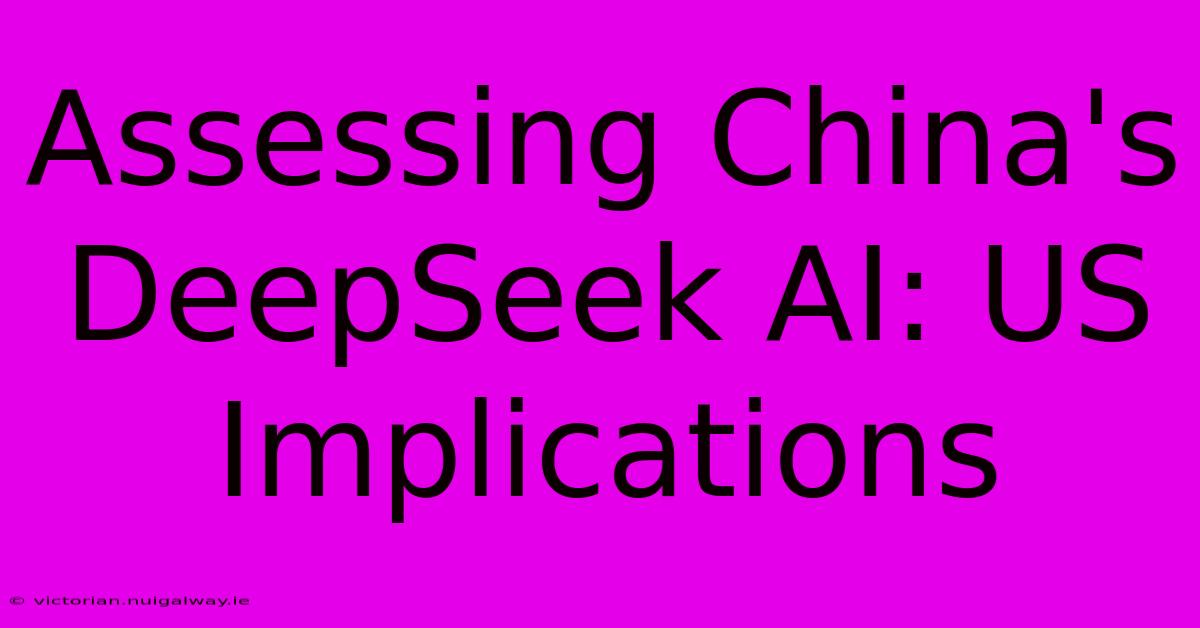 Assessing China's DeepSeek AI: US Implications