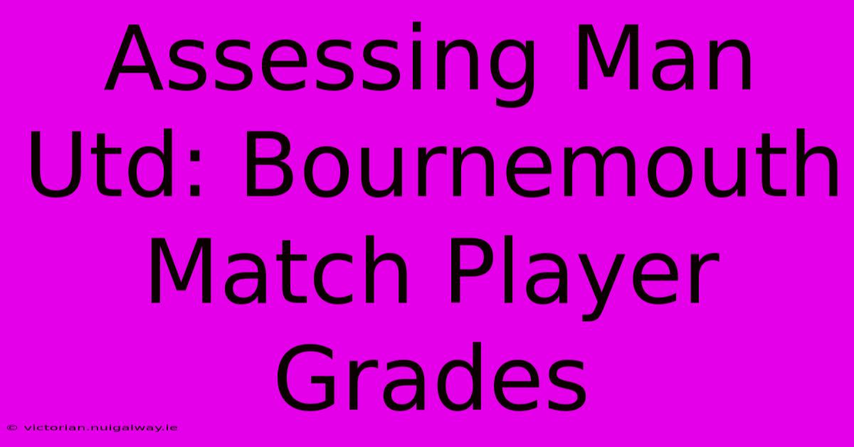 Assessing Man Utd: Bournemouth Match Player Grades