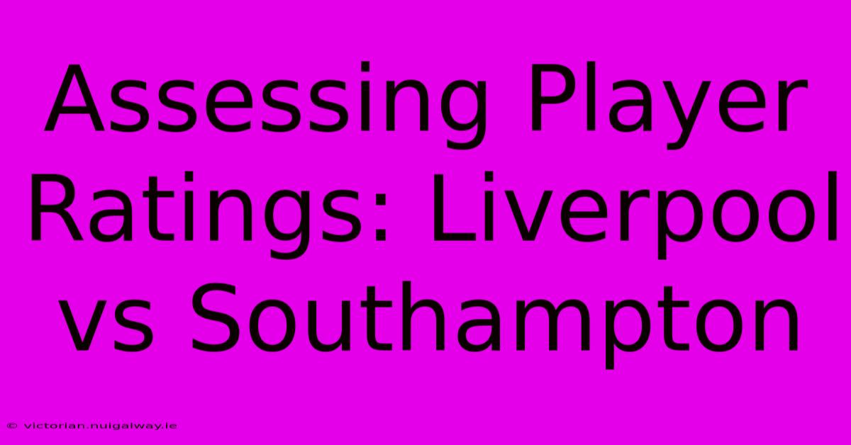 Assessing Player Ratings: Liverpool Vs Southampton