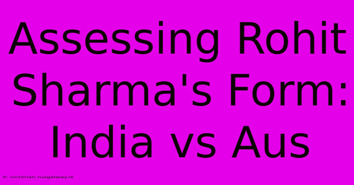 Assessing Rohit Sharma's Form: India Vs Aus