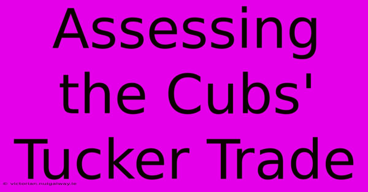 Assessing The Cubs' Tucker Trade