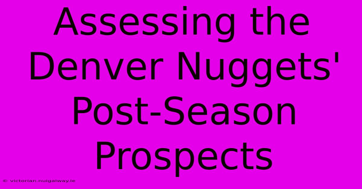 Assessing The Denver Nuggets' Post-Season Prospects