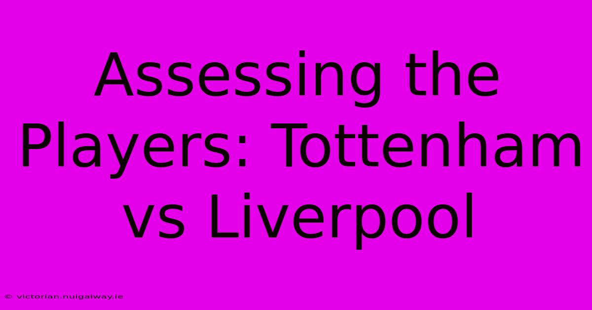 Assessing The Players: Tottenham Vs Liverpool