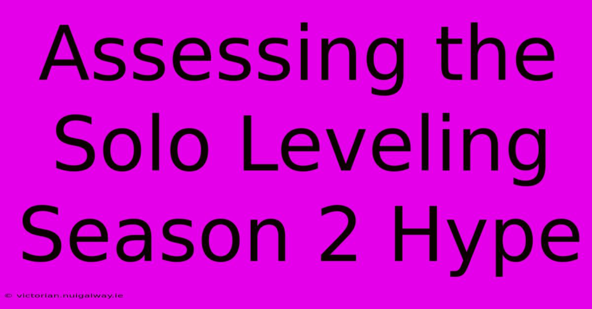 Assessing The Solo Leveling Season 2 Hype