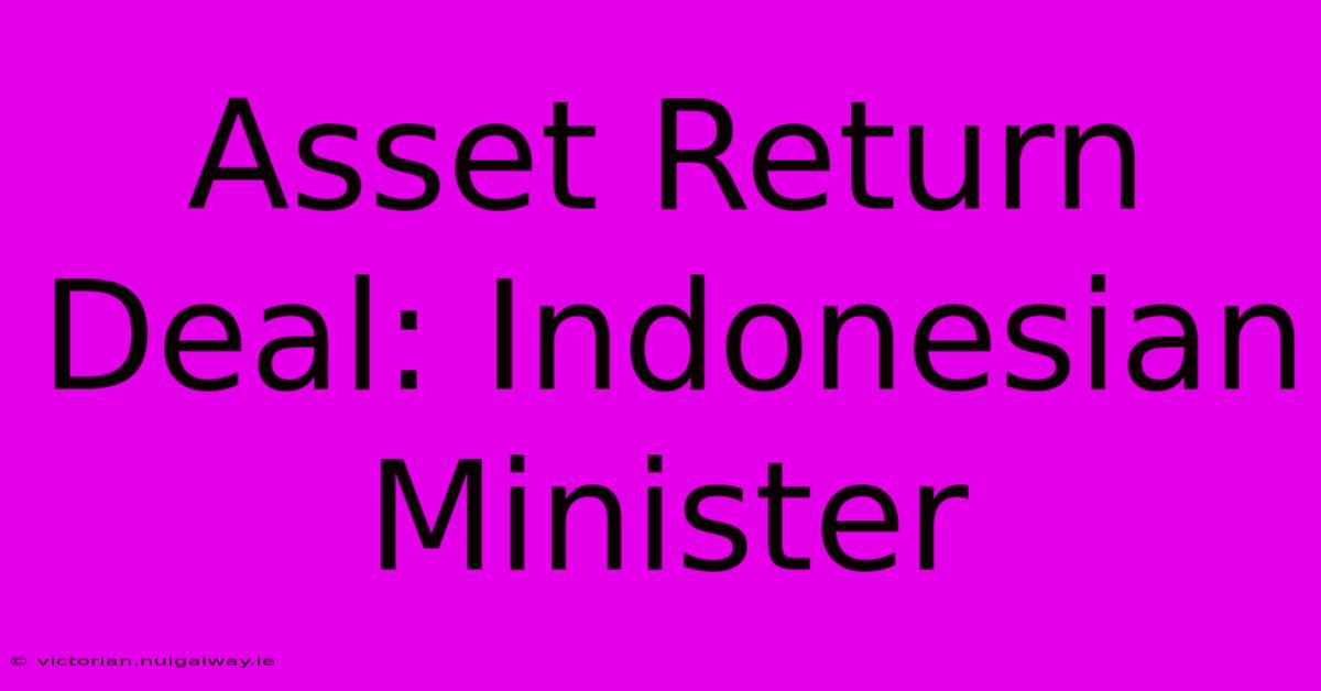 Asset Return Deal: Indonesian Minister