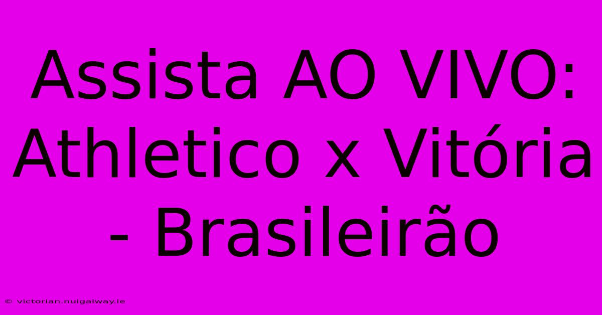 Assista AO VIVO: Athletico X Vitória - Brasileirão