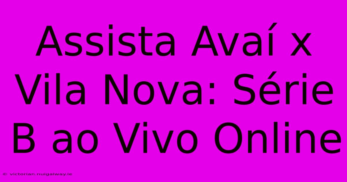 Assista Avaí X Vila Nova: Série B Ao Vivo Online