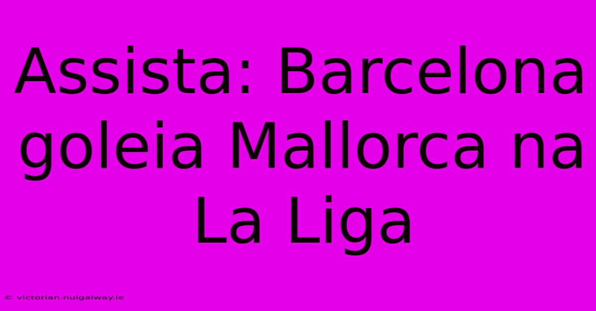 Assista: Barcelona Goleia Mallorca Na La Liga