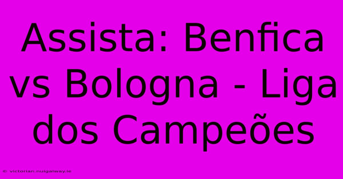 Assista: Benfica Vs Bologna - Liga Dos Campeões