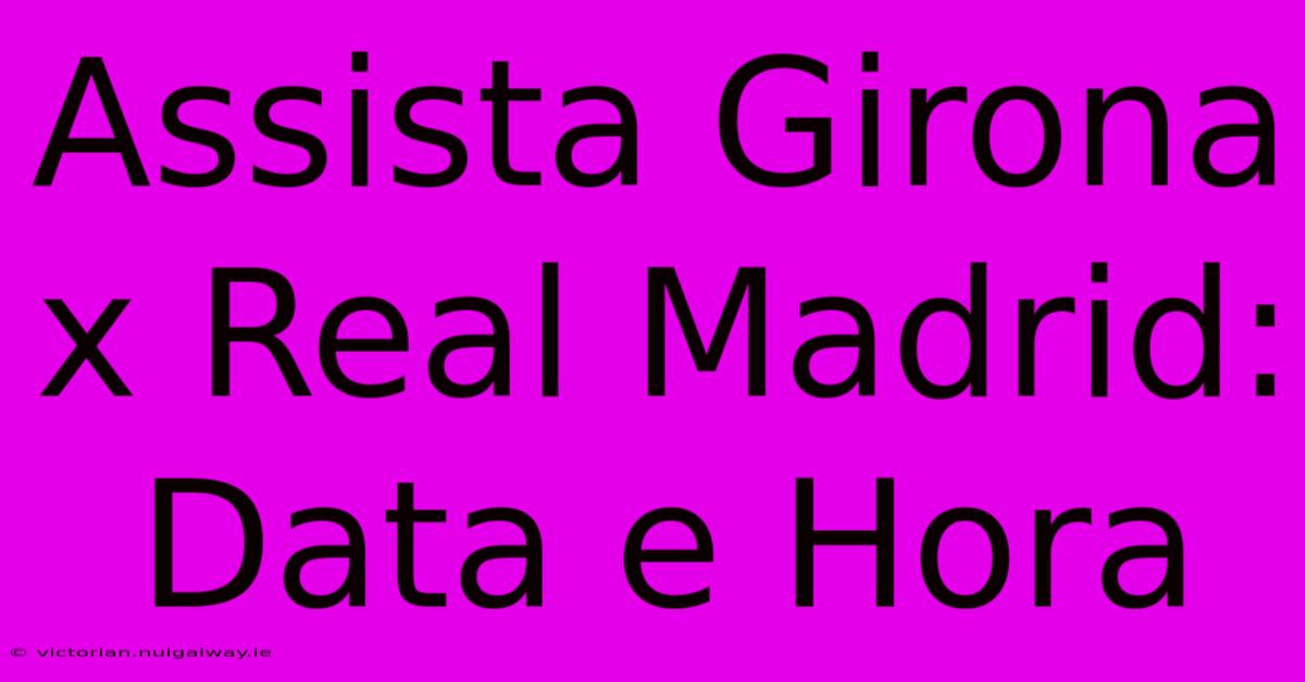 Assista Girona X Real Madrid: Data E Hora