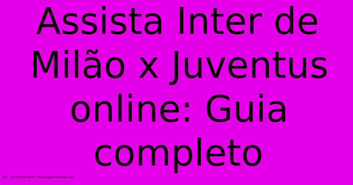 Assista Inter De Milão X Juventus Online: Guia Completo