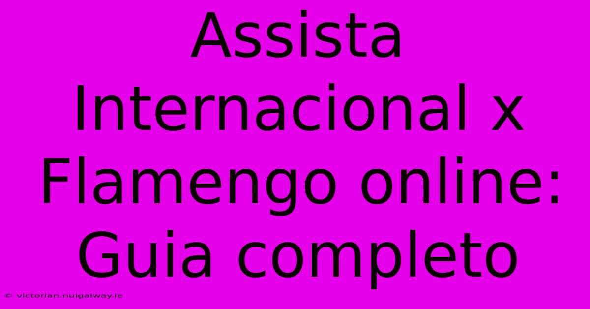 Assista Internacional X Flamengo Online: Guia Completo