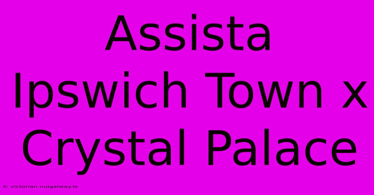 Assista Ipswich Town X Crystal Palace