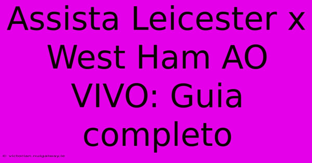 Assista Leicester X West Ham AO VIVO: Guia Completo