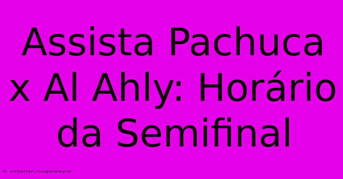 Assista Pachuca X Al Ahly: Horário Da Semifinal