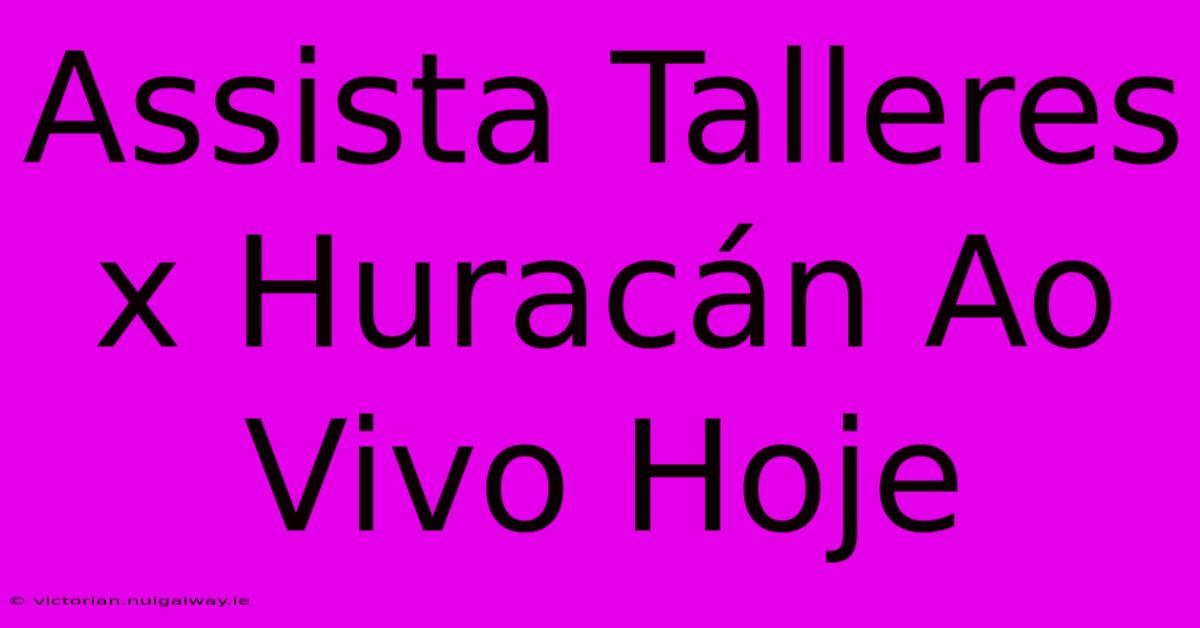 Assista Talleres X Huracán Ao Vivo Hoje